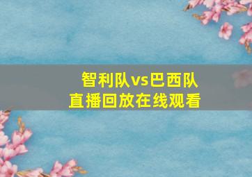 智利队vs巴西队直播回放在线观看