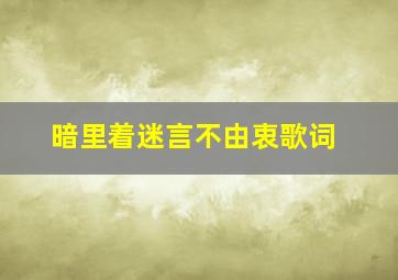 暗里着迷言不由衷歌词