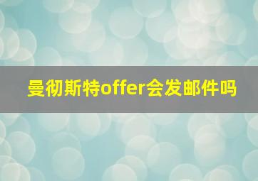 曼彻斯特offer会发邮件吗