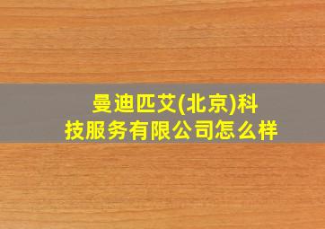 曼迪匹艾(北京)科技服务有限公司怎么样