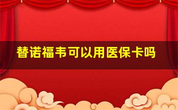 替诺福韦可以用医保卡吗