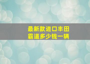 最新款进口丰田霸道多少钱一辆