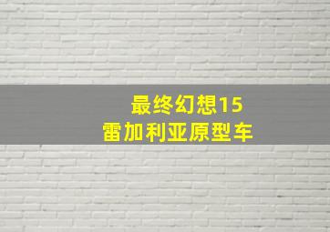 最终幻想15雷加利亚原型车