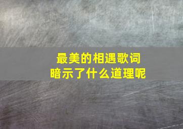 最美的相遇歌词暗示了什么道理呢