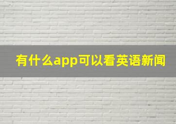 有什么app可以看英语新闻