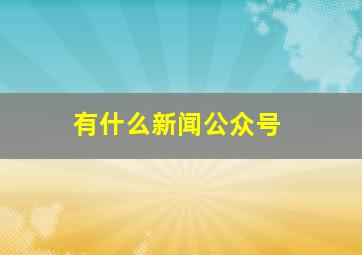 有什么新闻公众号