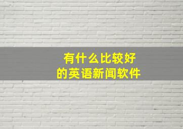 有什么比较好的英语新闻软件