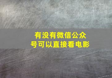 有没有微信公众号可以直接看电影