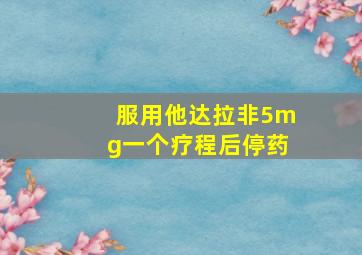 服用他达拉非5mg一个疗程后停药