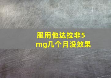 服用他达拉非5mg几个月没效果