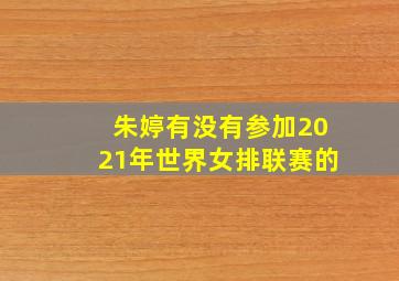 朱婷有没有参加2021年世界女排联赛的