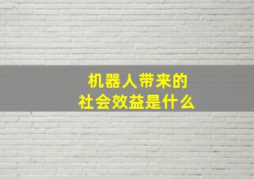 机器人带来的社会效益是什么