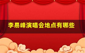 李易峰演唱会地点有哪些