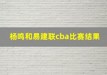 杨鸣和易建联cba比赛结果