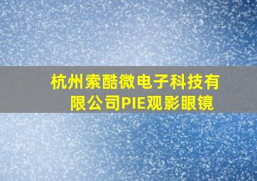 杭州索酷微电子科技有限公司PIE观影眼镜