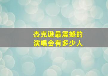 杰克逊最震撼的演唱会有多少人