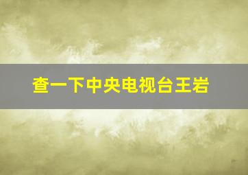 查一下中央电视台王岩