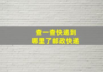 查一查快递到哪里了邮政快递