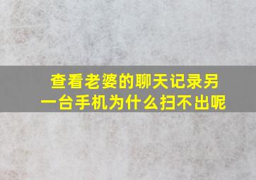 查看老婆的聊天记录另一台手机为什么扫不出呢