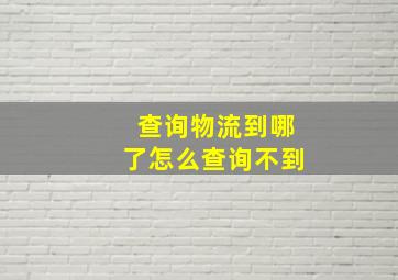 查询物流到哪了怎么查询不到