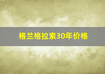 格兰格拉索30年价格