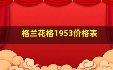 格兰花格1953价格表