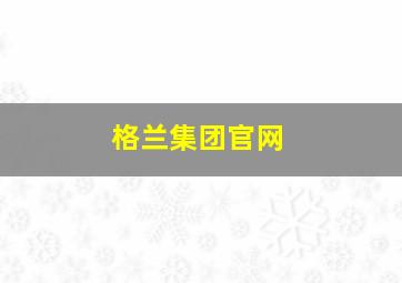 格兰集团官网