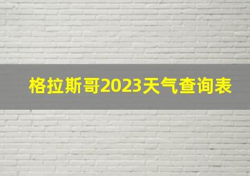 格拉斯哥2023天气查询表