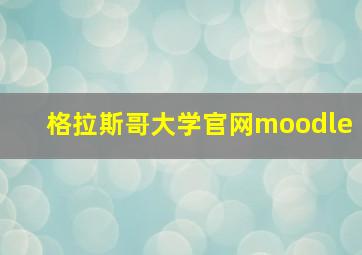 格拉斯哥大学官网moodle