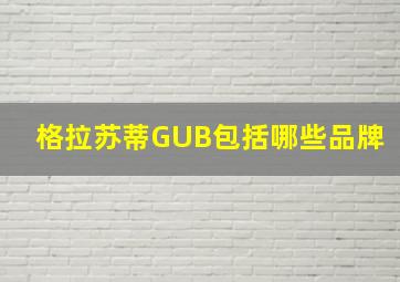 格拉苏蒂GUB包括哪些品牌