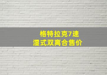 格特拉克7速湿式双离合售价