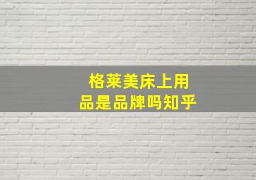 格莱美床上用品是品牌吗知乎