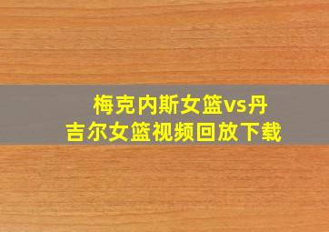 梅克内斯女篮vs丹吉尔女篮视频回放下载