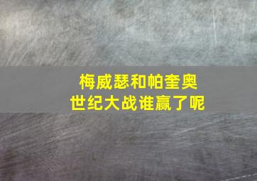 梅威瑟和帕奎奥世纪大战谁赢了呢