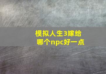 模拟人生3嫁给哪个npc好一点