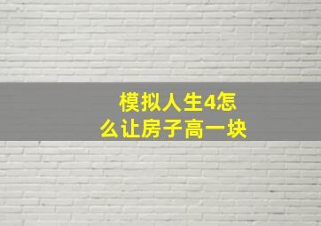 模拟人生4怎么让房子高一块