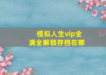 模拟人生vip全满全解锁存档在哪