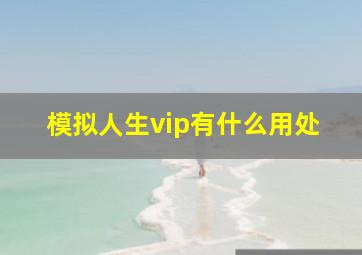 模拟人生vip有什么用处