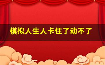 模拟人生人卡住了动不了