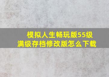 模拟人生畅玩版55级满级存档修改版怎么下载