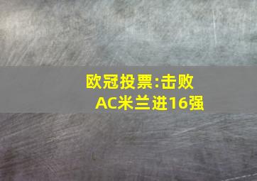 欧冠投票:击败AC米兰进16强