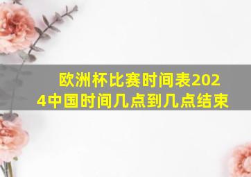 欧洲杯比赛时间表2024中国时间几点到几点结束