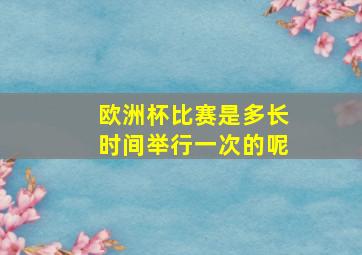 欧洲杯比赛是多长时间举行一次的呢