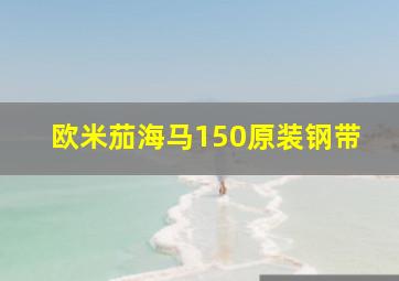 欧米茄海马150原装钢带