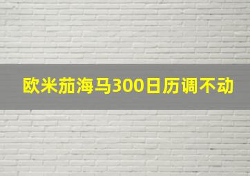 欧米茄海马300日历调不动