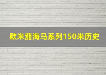 欧米茄海马系列150米历史