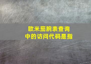 欧米茄腕表查询中的访问代码是指