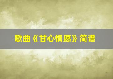 歌曲《甘心情愿》简谱