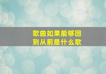 歌曲如果能够回到从前是什么歌