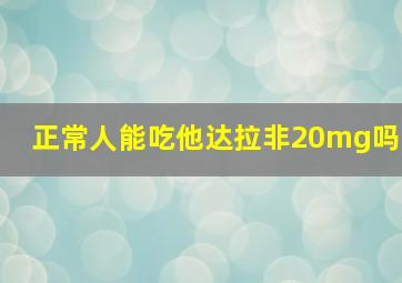 正常人能吃他达拉非20mg吗